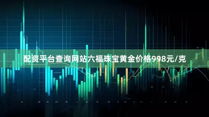 配资平台查询网站六福珠宝黄金价格998元/克