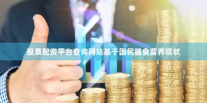 股票配资平台查询网站基于国民膳食营养现状