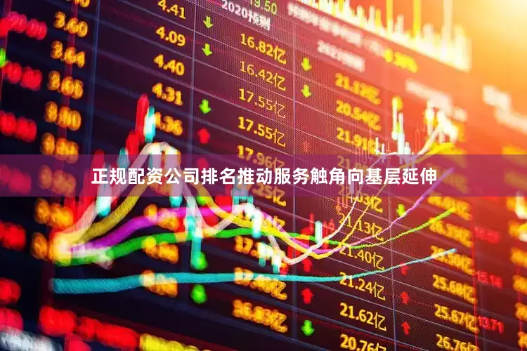 正规配资公司排名推动服务触角向基层延伸