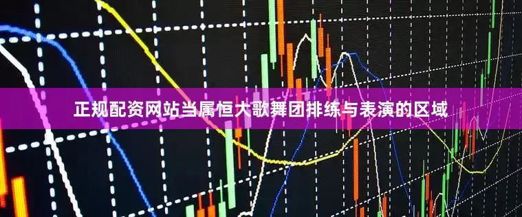 正规配资网站当属恒大歌舞团排练与表演的区域