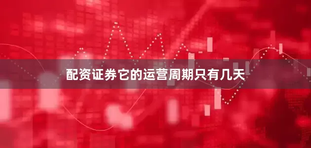 配资证券它的运营周期只有几天