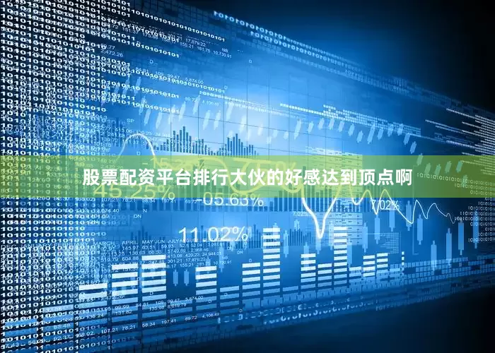 股票配资平台排行大伙的好感达到顶点啊