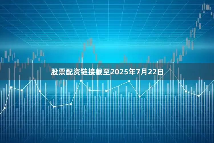 股票配资链接截至2025年7月22日