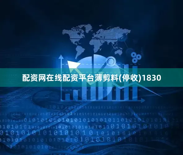 配资网在线配资平台薄剪料(停收)1830