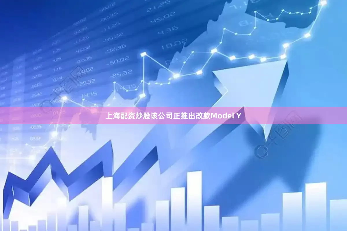 上海配资炒股该公司正推出改款Model Y