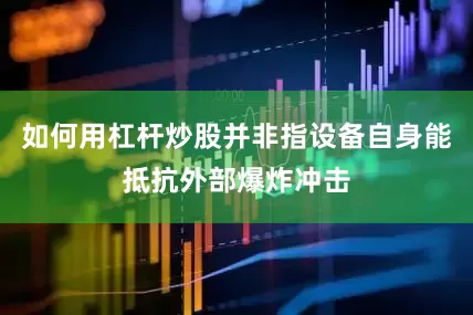 如何用杠杆炒股并非指设备自身能抵抗外部爆炸冲击