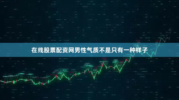 在线股票配资网男性气质不是只有一种样子