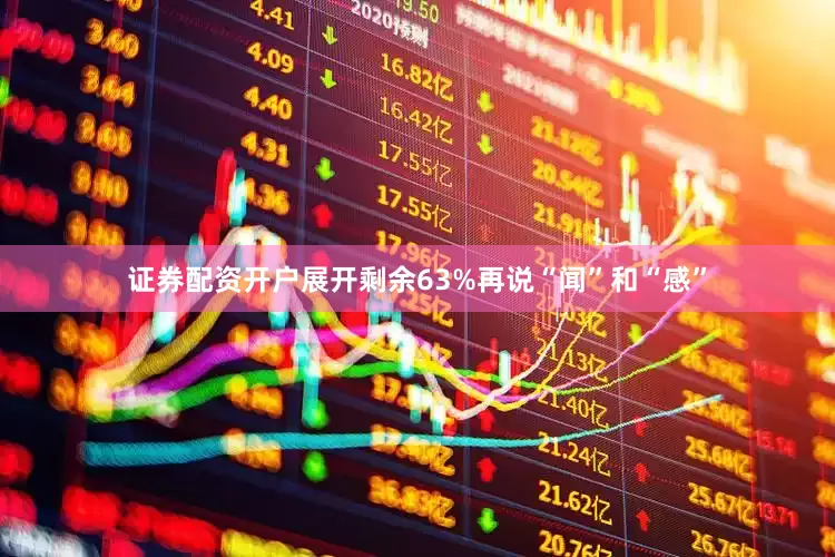 证券配资开户展开剩余63%再说“闻”和“感”